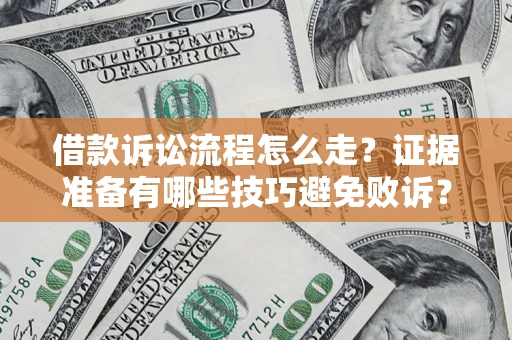 济南借款诉讼流程怎么走？证据准备有哪些技巧避免败诉？