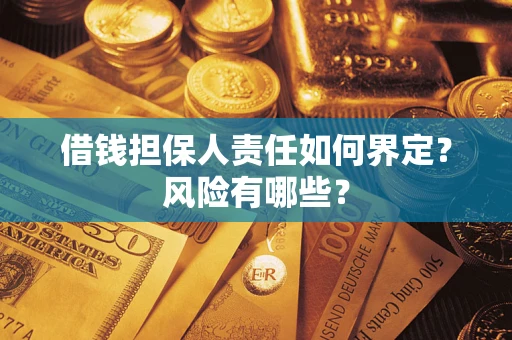 济南借钱担保人责任如何界定?风险有哪些? 济南借钱担保人责任如何界定?风险有哪些?
