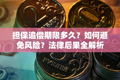 济南担保追偿期限多久？如何避免风险？法律后果全解析