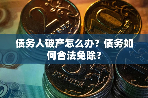 济南债务人破产怎么办？债务如何合法免除？