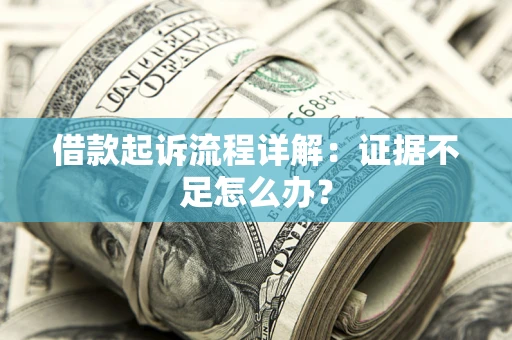济南借款起诉流程详解：证据不足怎么办？