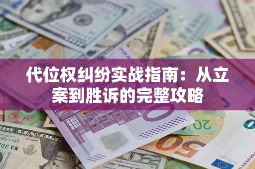 济南代位权纠纷实战指南：从立案到胜诉的完整攻略