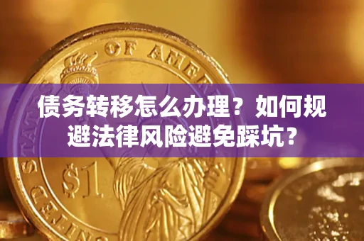 济南债务转移怎么办理？如何规避法律风险避免踩坑？