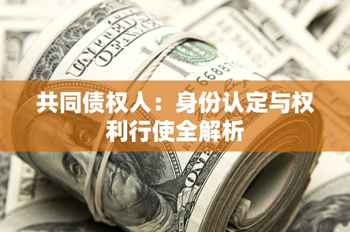 济南共同债权人：身份认定与权利行使全解析