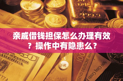 济南亲戚借钱担保怎么办理有效？操作中有隐患么？