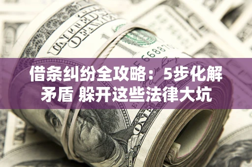 济南借条纠纷全攻略：5步化解矛盾 躲开这些法律大坑