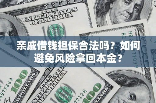 济南亲戚借钱担保合法吗？如何避免风险拿回本金？