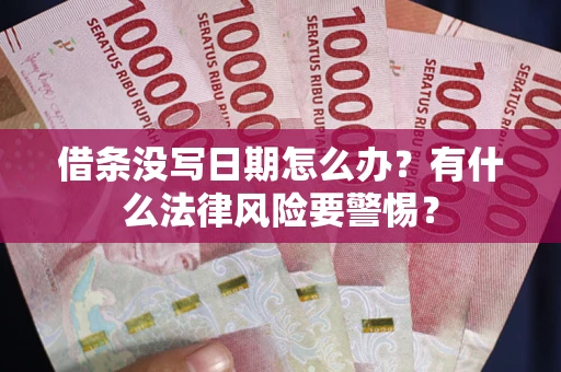 济南借条没写日期怎么办？有什么法律风险要警惕？