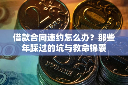 济南借款合同违约怎么办？那些年踩过的坑与救命锦囊