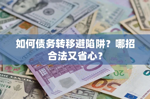 济南如何债务转移避陷阱？哪招合法又省心？