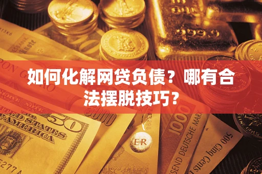 济南如何化解网贷负债？哪有合法摆脱技巧？