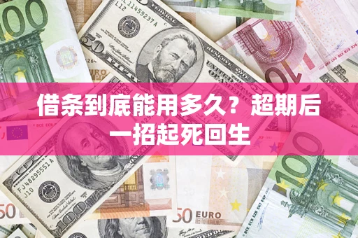 济南借条到底能用多久？超期后一招起死回生