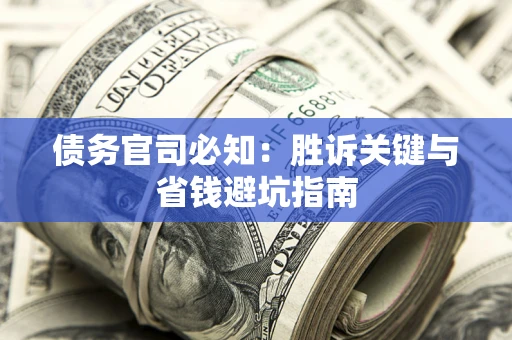 济南债务官司必知：胜诉关键与省钱避坑指南