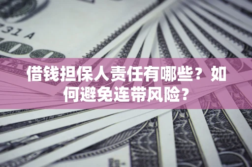 济南借钱担保人责任有哪些？如何避免连带风险？
