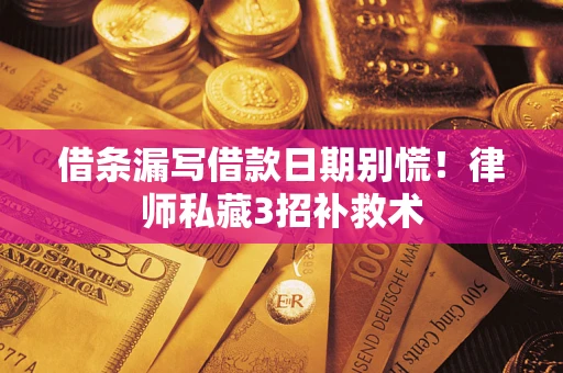 济南借条漏写借款日期别慌！律师私藏3招补救术