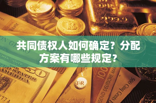 济南共同债权人如何确定？分配方案有哪些规定？