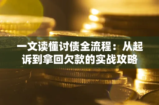 济南一文读懂讨债全流程：从起诉到拿回欠款的实战攻略