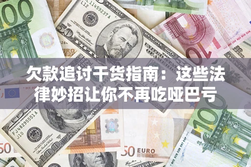 济南欠款追讨干货指南：这些法律妙招让你不再吃哑巴亏