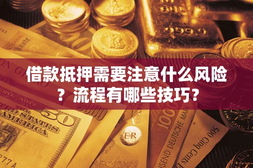 济南借款抵押需要注意什么风险？流程有哪些技巧？
