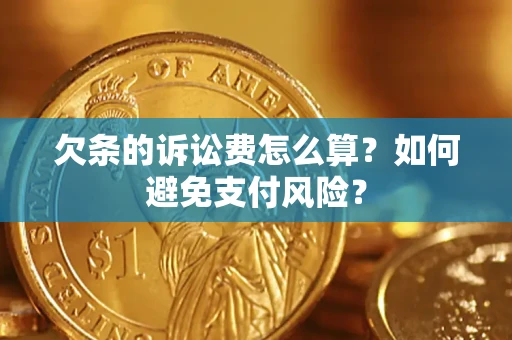 济南欠条的诉讼费怎么算？如何避免支付风险？